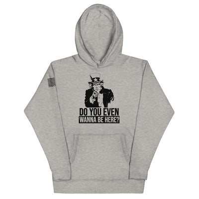 Do You Even Wanna Be Here?! Hoodie