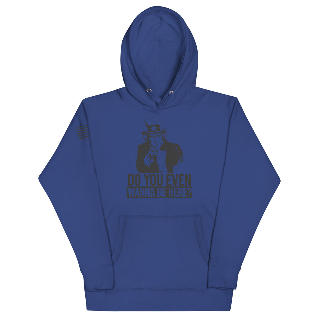 Do You Even Wanna Be Here?! Hoodie